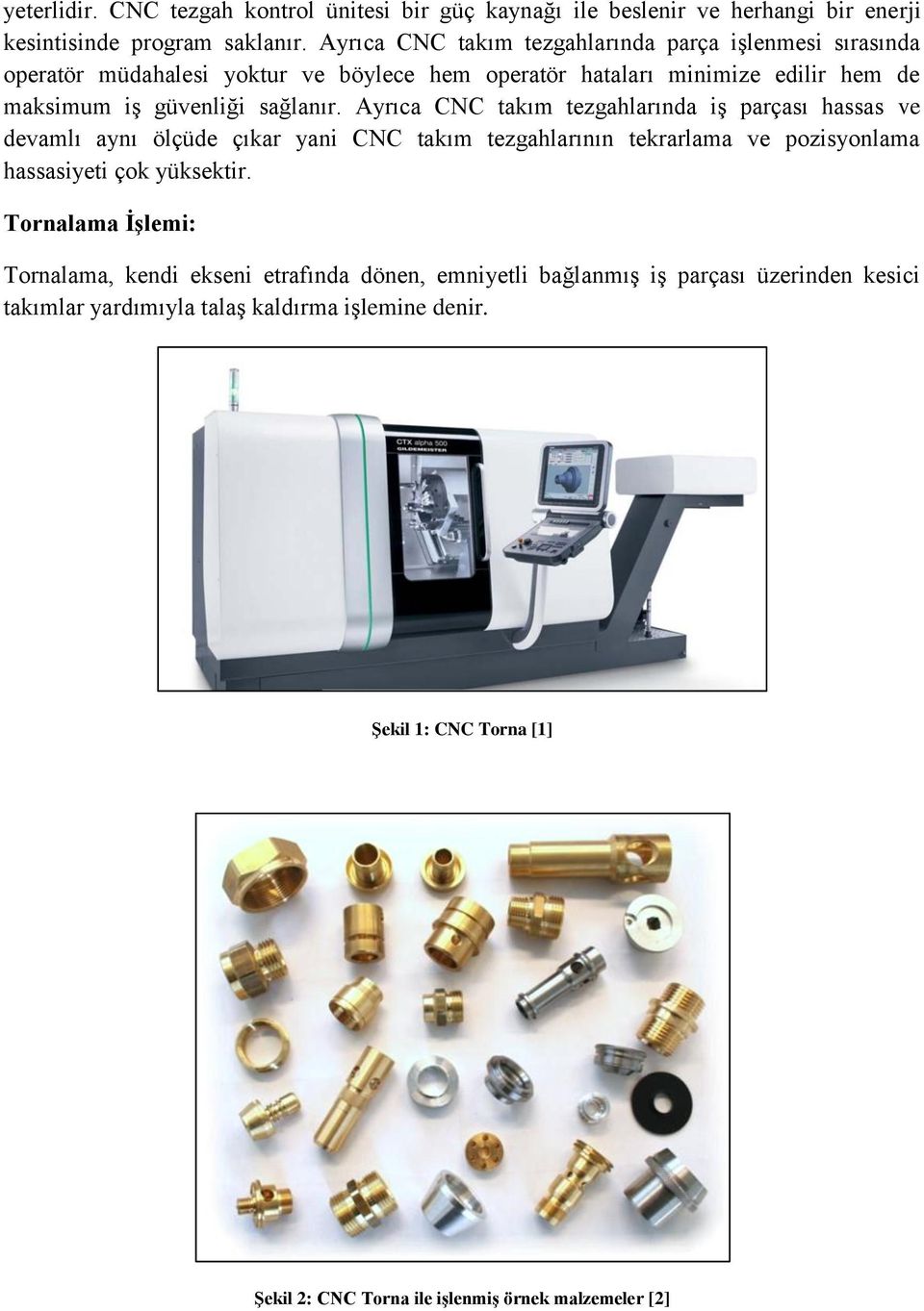 Ayrıca CNC takım tezgahlarında iş parçası hassas ve devamlı aynı ölçüde çıkar yani CNC takım tezgahlarının tekrarlama ve pozisyonlama hassasiyeti çok yüksektir.