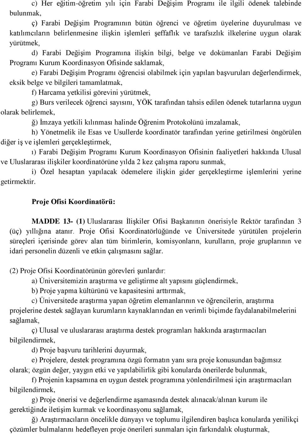 Ofisinde saklamak, e) Farabi Değişim Programı öğrencisi olabilmek için yapılan başvuruları değerlendirmek, eksik belge ve bilgileri tamamlatmak, f) Harcama yetkilisi görevini yürütmek, g) Burs