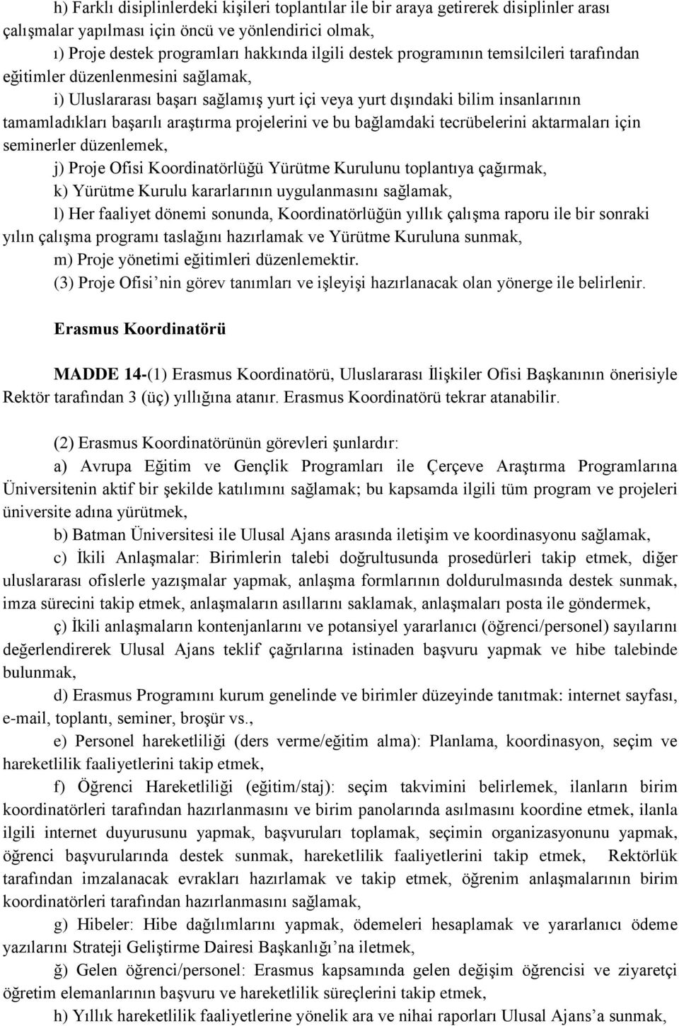 bu bağlamdaki tecrübelerini aktarmaları için seminerler düzenlemek, j) Proje Ofisi Koordinatörlüğü Yürütme Kurulunu toplantıya çağırmak, k) Yürütme Kurulu kararlarının uygulanmasını sağlamak, l) Her