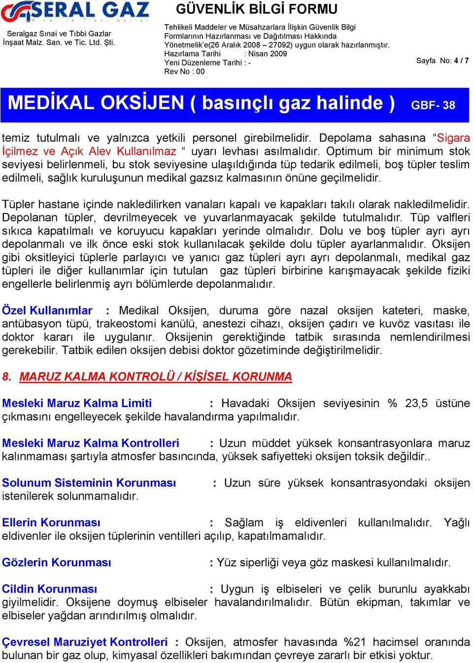 Tüpler hastane içinde nakledilirken vanaları kapalı ve kapakları takılı olarak nakledilmelidir. Depolanan tüpler, devrilmeyecek ve yuvarlanmayacak şekilde tutulmalıdır.