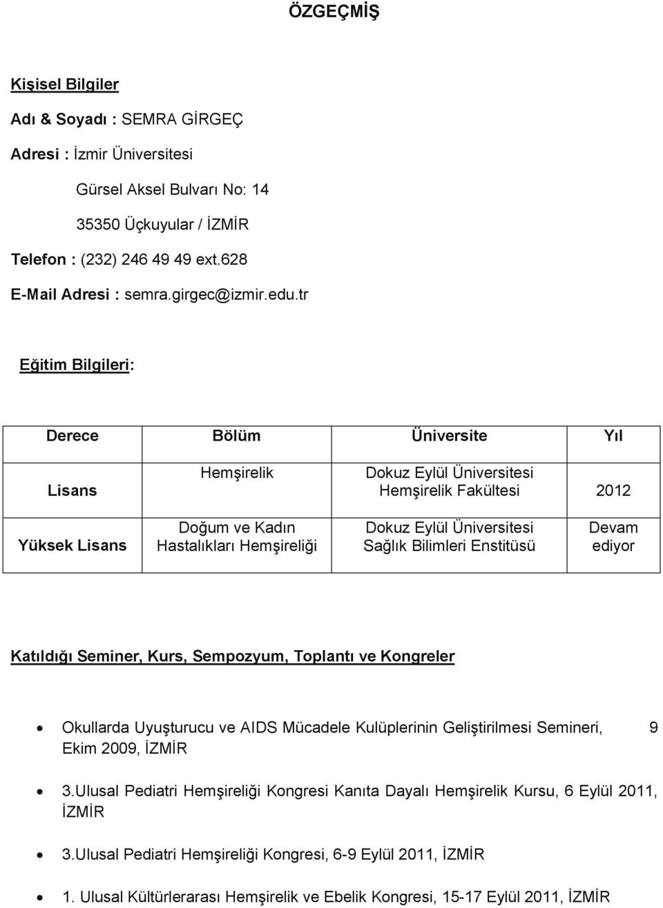 tr Eğitim Bilgileri: Derece Bölüm Üniversite Yıl Lisans Hemşirelik Dokuz Eylül Üniversitesi Hemşirelik Fakültesi 2012 Yüksek Lisans Doğum ve Kadın Hastalıkları Hemşireliği Dokuz Eylül Üniversitesi