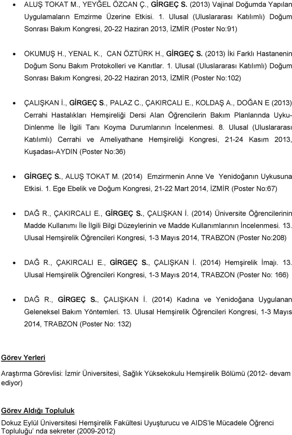 (2013) İki Farklı Hastanenin Doğum Sonu Bakım Protokolleri ve Kanıtlar. 1. Ulusal (Uluslararası Katılımlı) Doğum Sonrası Bakım Kongresi, 20-22 Haziran 2013, İZMİR (Poster No:102) ÇALIŞKAN İ.