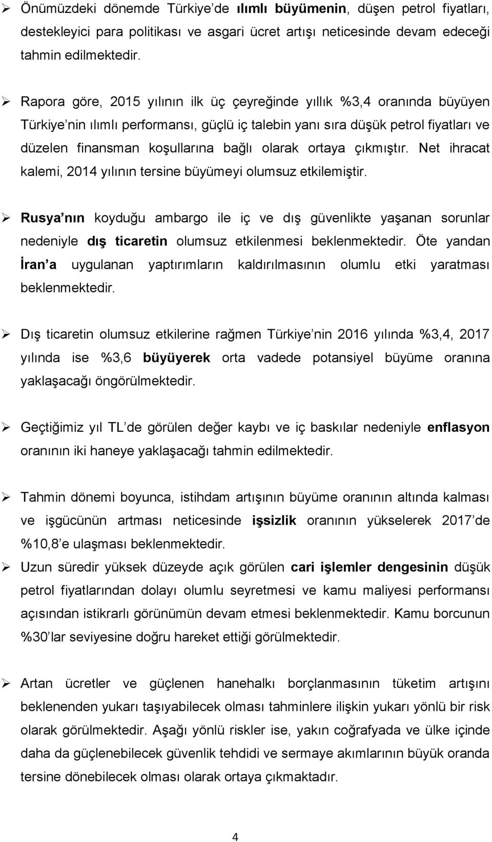 olarak ortaya çıkmıştır. Net ihracat kalemi, 2014 yılının tersine büyümeyi olumsuz etkilemiştir.