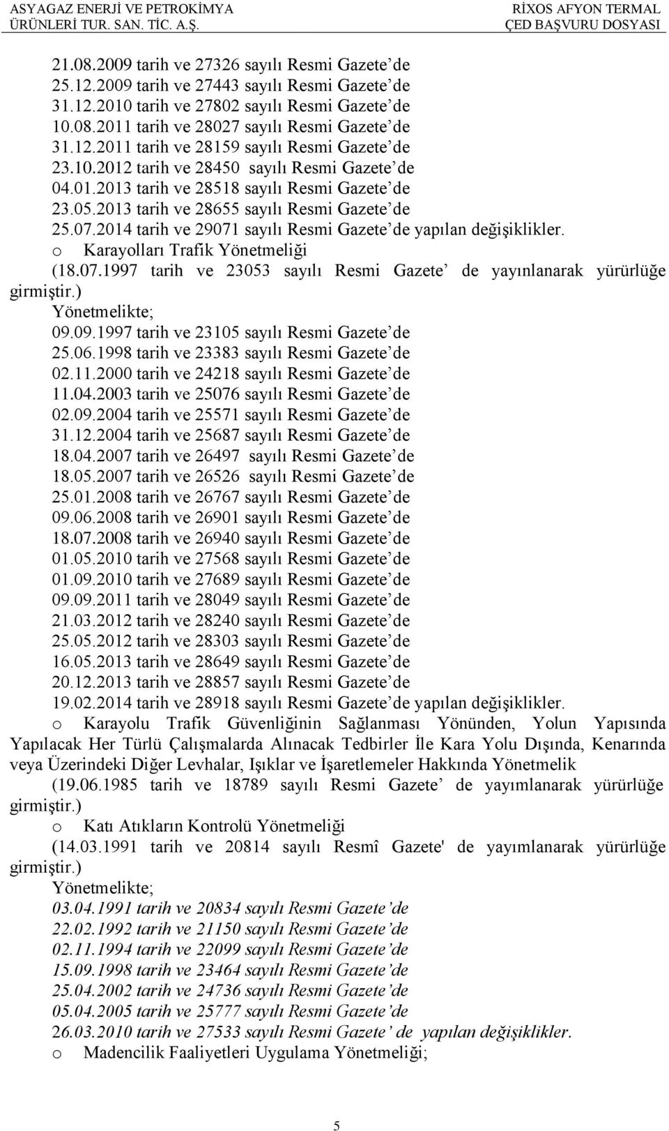 2014 tarih ve 29071 sayılı Resmi Gazete de yapılan değişiklikler. o Karayolları Trafik Yönetmeliği (18.07.1997 tarih ve 23053 sayılı Resmi Gazete de yayınlanarak yürürlüğe girmiştir.