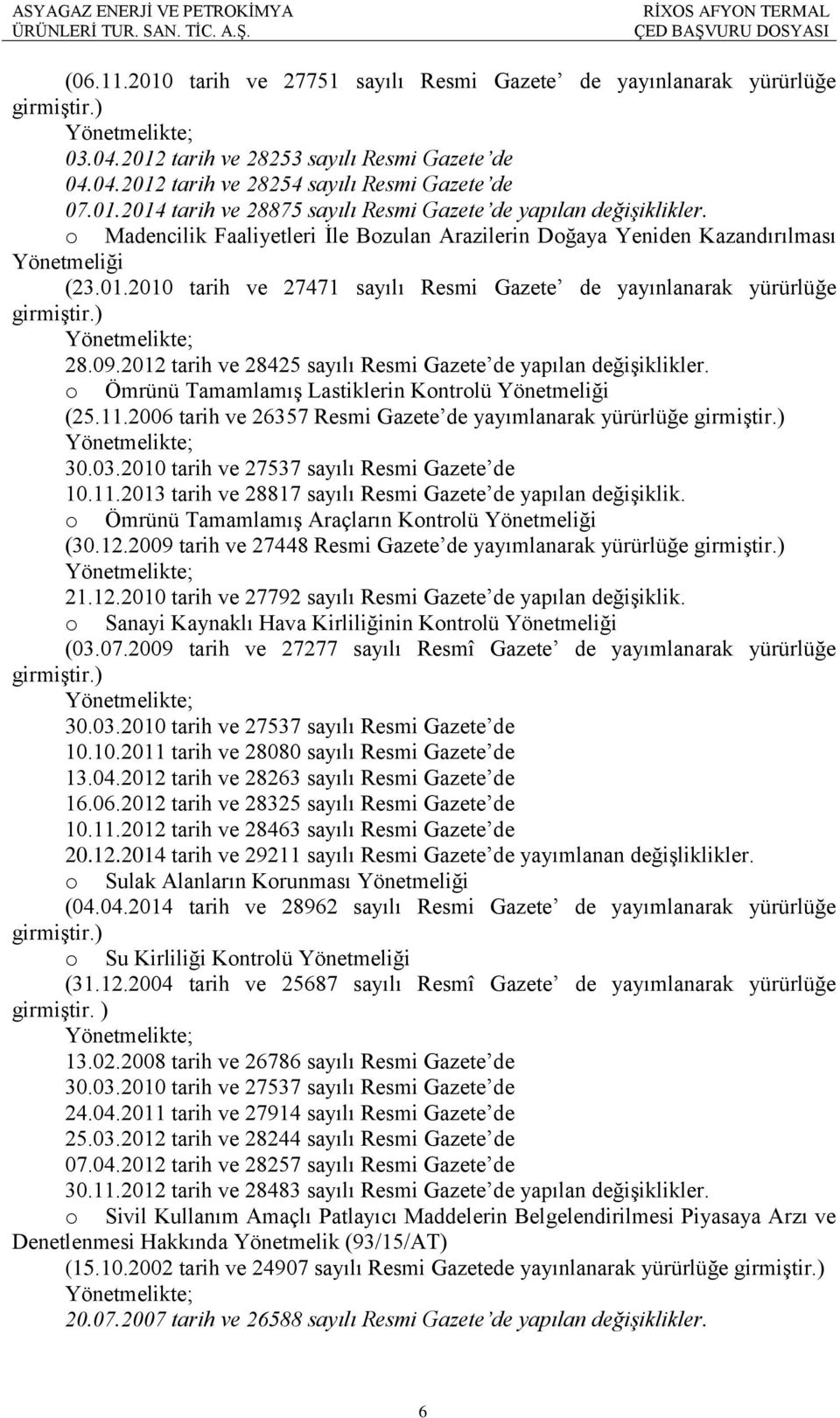 ) Yönetmelikte; 28.09.2012 tarih ve 28425 sayılı Resmi Gazete de yapılan değişiklikler. o Ömrünü Tamamlamış Lastiklerin Kontrolü Yönetmeliği (25.11.