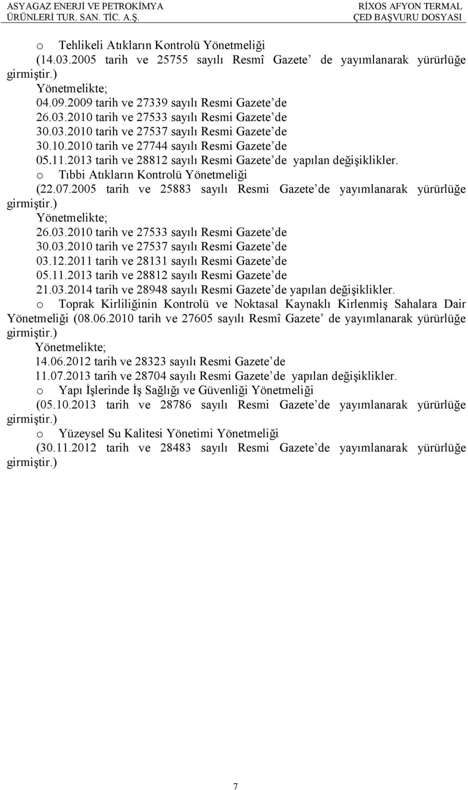 2013 tarih ve 28812 sayılı Resmi Gazete de yapılan değişiklikler. o Tıbbi Atıkların Kontrolü Yönetmeliği (22.07.2005 tarih ve 25883 sayılı Resmi Gazete de yayımlanarak yürürlüğe girmiştir.