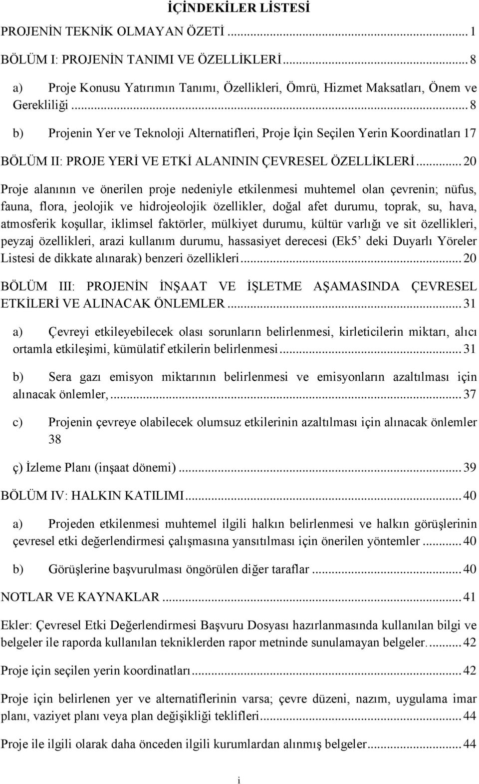 .. 20 Proje alanının ve önerilen proje nedeniyle etkilenmesi muhtemel olan çevrenin; nüfus, fauna, flora, jeolojik ve hidrojeolojik özellikler, doğal afet durumu, toprak, su, hava, atmosferik