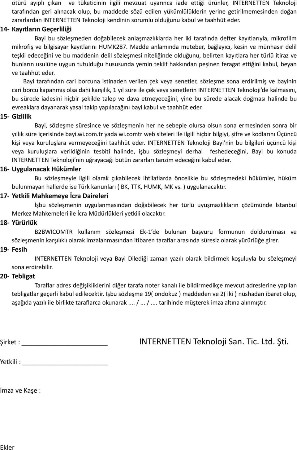 14- Kayıtların Geçerliliği Bayi bu sözleşmeden doğabilecek anlaşmazlıklarda her iki tarafında defter kayıtlarıyla, mikrofilm mikrofiş ve bilgisayar kayıtlarını HUMK287.