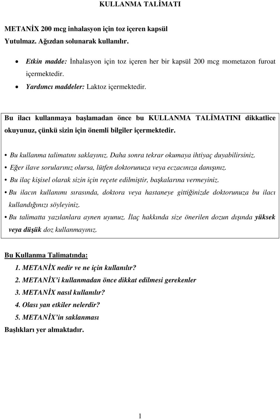 Bu ilacı kullanmaya başlamadan önce bu KULLANMA TALİMATINI dikkatlice okuyunuz, çünkü sizin için önemli bilgiler içermektedir. Bu kullanma talimatını saklayınız.