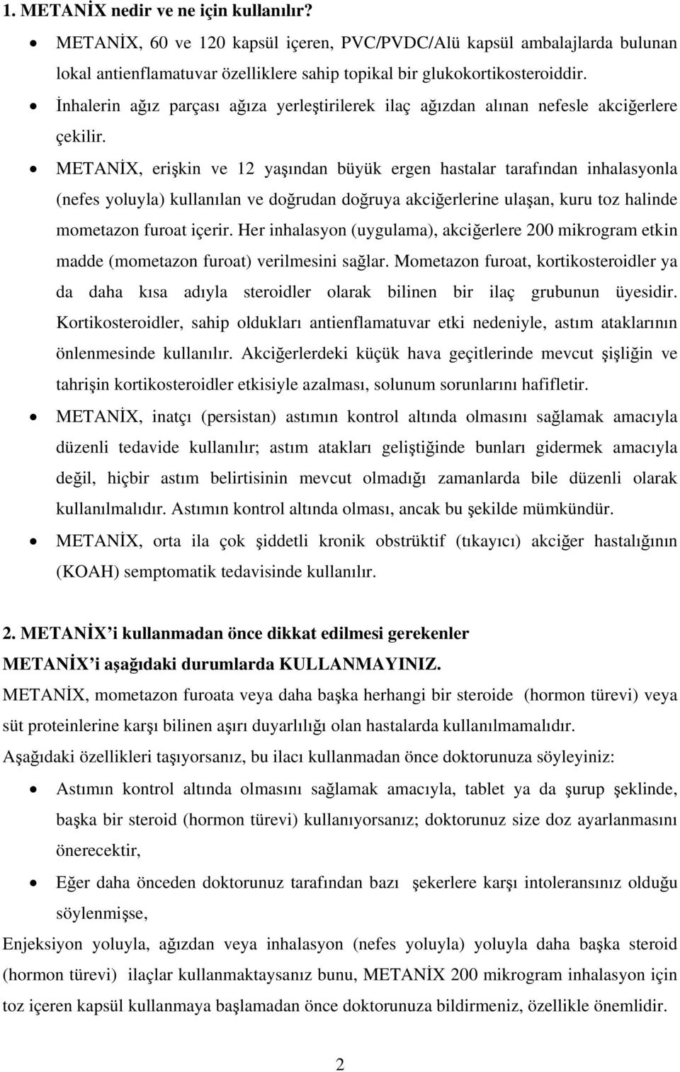 METANİX, erişkin ve 12 yaşından büyük ergen hastalar tarafından inhalasyonla (nefes yoluyla) kullanılan ve doğrudan doğruya akciğerlerine ulaşan, kuru toz halinde mometazon furoat içerir.