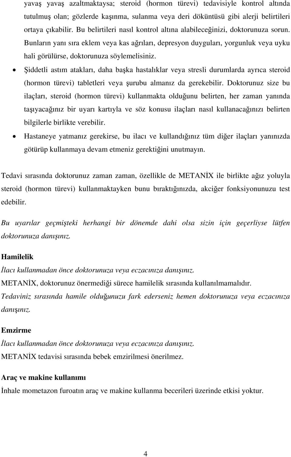 Şiddetli astım atakları, daha başka hastalıklar veya stresli durumlarda ayrıca steroid (hormon türevi) tabletleri veya şurubu almanız da gerekebilir.