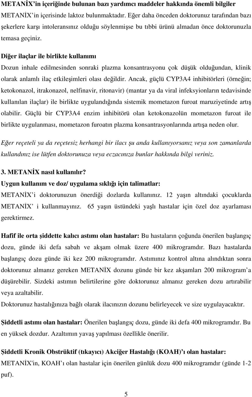 Diğer ilaçlar ile birlikte kullanımı Dozun inhale edilmesinden sonraki plazma konsantrasyonu çok düşük olduğundan, klinik olarak anlamlı ilaç etkileşimleri olası değildir.