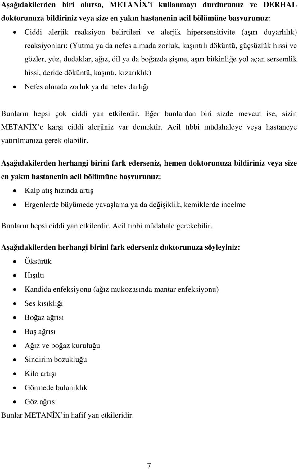 açan sersemlik hissi, deride döküntü, kaşıntı, kızarıklık) Nefes almada zorluk ya da nefes darlığı Bunların hepsi çok ciddi yan etkilerdir.