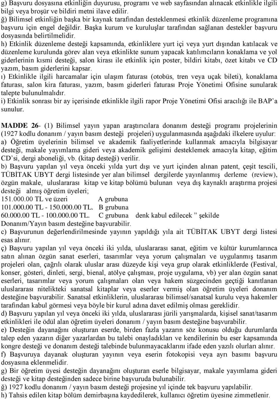 Başka kurum ve kuruluşlar tarafından sağlanan destekler başvuru dosyasında belirtilmelidir.