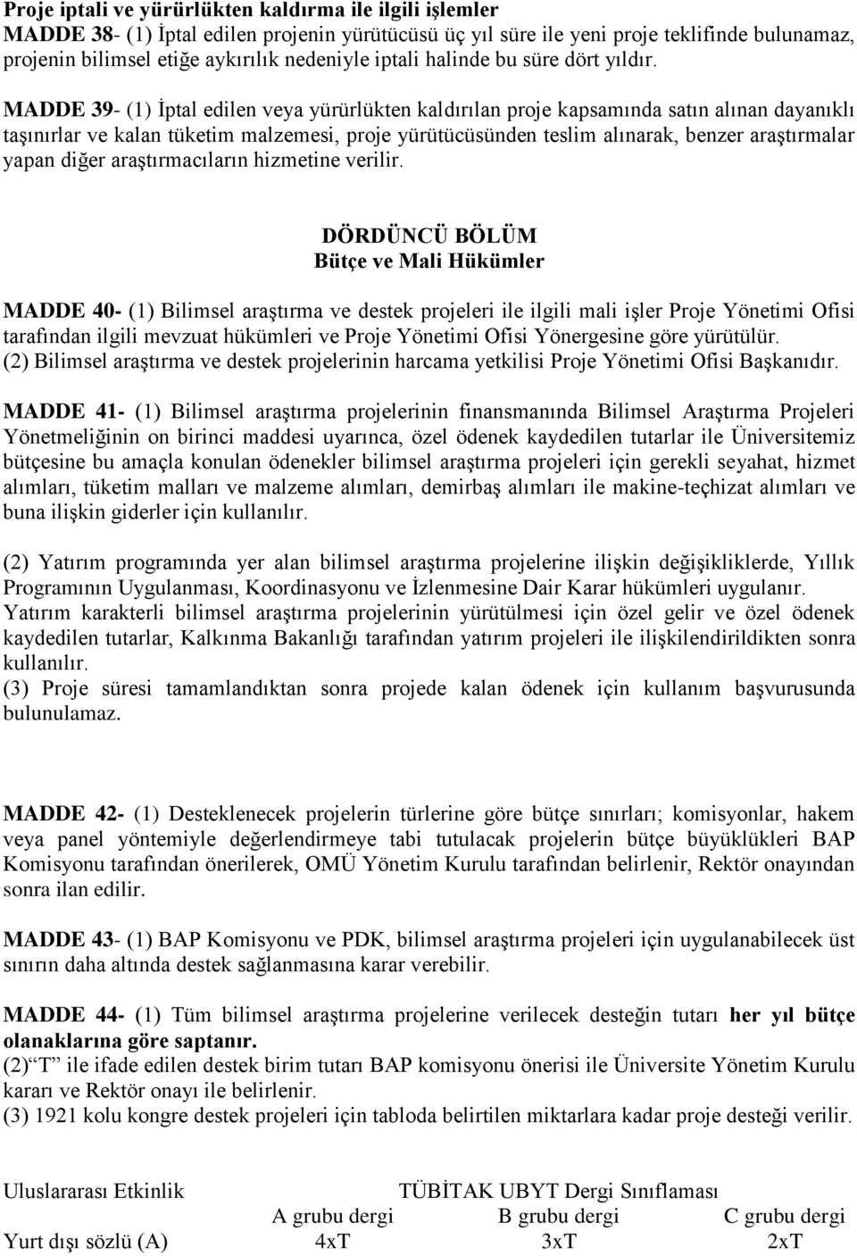 MADDE 39- (1) İptal edilen veya yürürlükten kaldırılan proje kapsamında satın alınan dayanıklı taşınırlar ve kalan tüketim malzemesi, proje yürütücüsünden teslim alınarak, benzer araştırmalar yapan