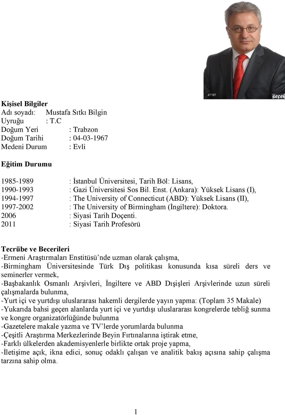 (Ankara): Yüksek Lisans (I), 1994-1997 : The University of Connecticut (ABD): Yüksek Lisans (II), 1997-2002 : The University of Birmingham (İngiltere): Doktora. 2006 : Siyasi Tarih Doçenti.