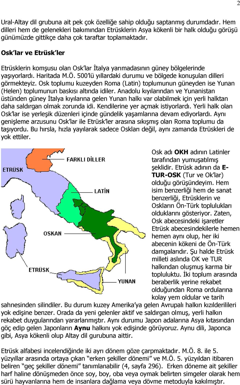 Osk lar ve Etrüsk ler Etrüsklerin komşusu olan Osk lar İtalya yarımadasının güney bölgelerinde yaşıyorlardı. Haritada M.Ö. 500 lü yıllardaki durumu ve bölgede konuşulan dilleri görmekteyiz.