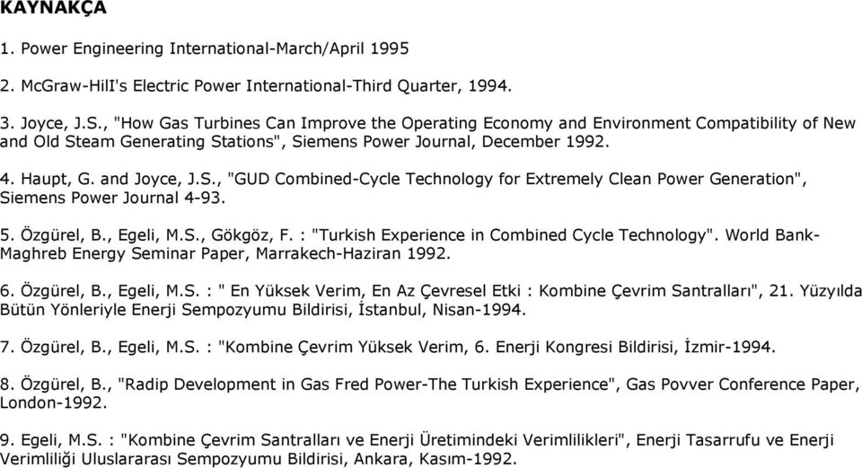 5. Özgürel, B., Egeli, M.S., Gökgöz, F. : "Turkish Experience in Combined Cycle Technology". World Bank- Maghreb Energy Seminar Paper, Marrakech-Haziran 1992. 6. Özgürel, B., Egeli, M.S. : " En Yüksek Verim, En Az Çevresel Etki : Kombine Çevrim Santralları", 21.