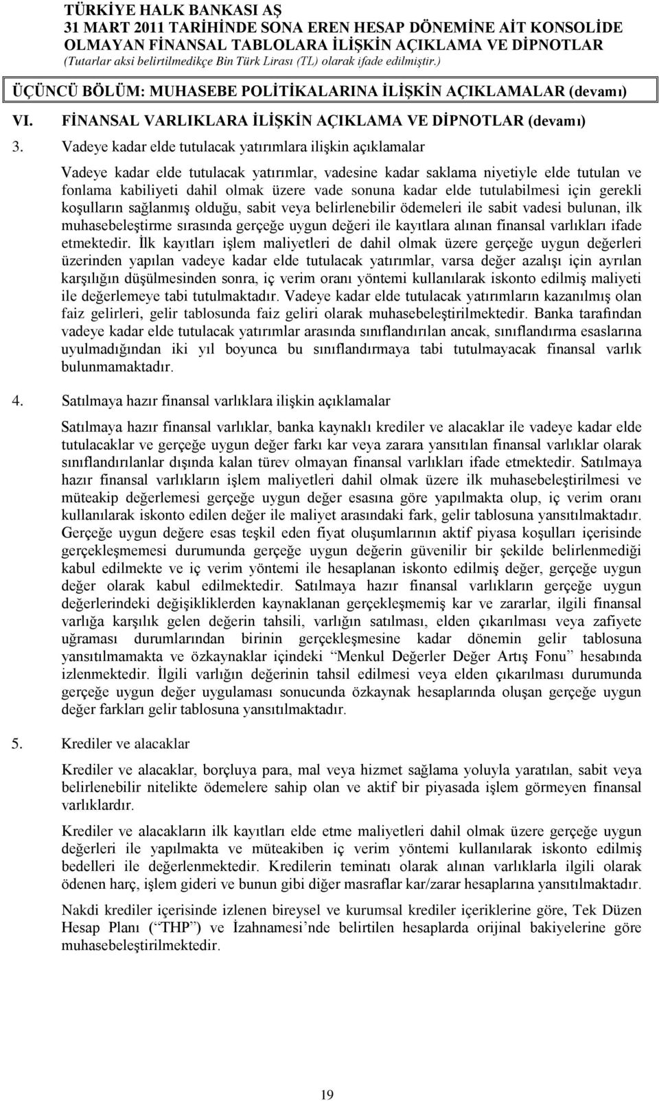 kadar elde tutulabilmesi için gerekli koşulların sağlanmış olduğu, sabit veya belirlenebilir ödemeleri ile sabit vadesi bulunan, ilk muhasebeleştirme sırasında gerçeğe uygun değeri ile kayıtlara