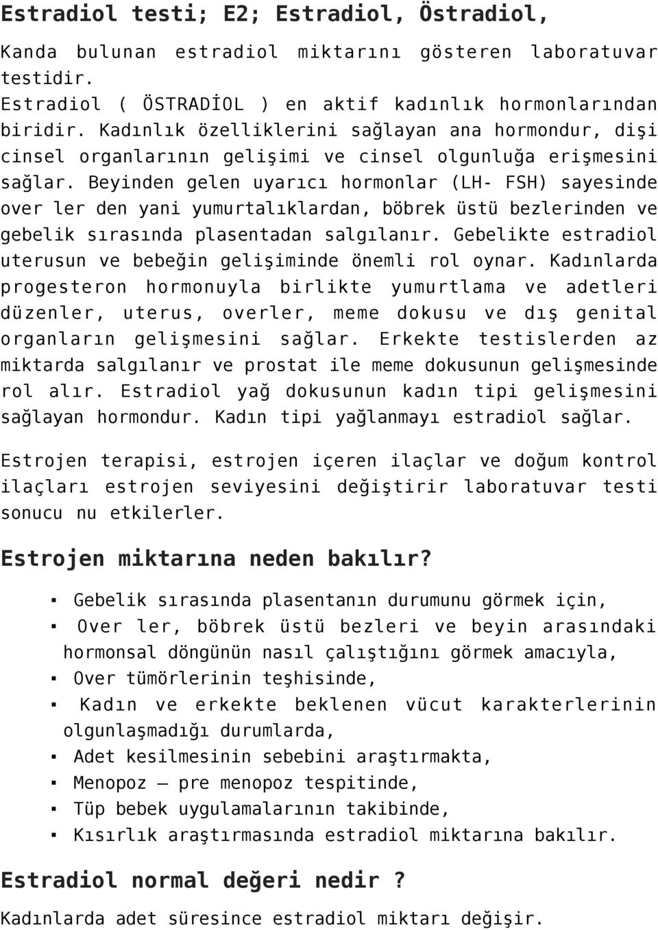 Beyinden gelen uyarıcı hormonlar (LH- FSH) sayesinde over ler den yani yumurtalıklardan, böbrek üstü bezlerinden ve gebelik sırasında plasentadan salgılanır.