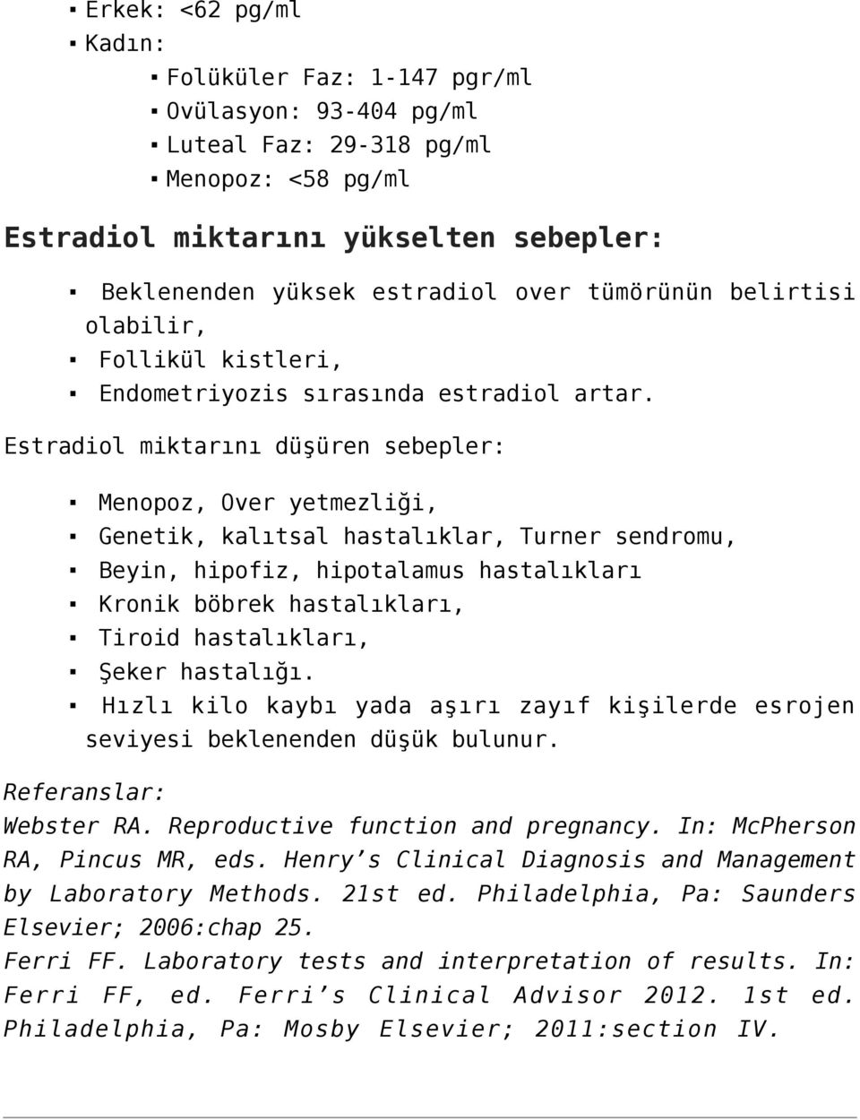 Estradiol miktarını düşüren sebepler: Menopoz, Over yetmezliği, Genetik, kalıtsal hastalıklar, Turner sendromu, Beyin, hipofiz, hipotalamus hastalıkları Kronik böbrek hastalıkları, Tiroid