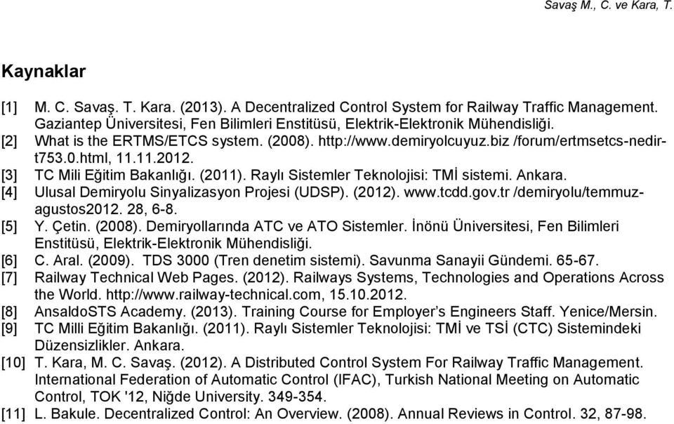 Ankara. [4] Ulusal Demiryolu Sinyalizasyon Projesi (UDSP). (2012). www.tcdd.gov.tr /demiryolu/temmuzagustos2012. 28, 6-8. [5] Y. Çetin. (2008). Demiryollarında ATC ve ATO Sistemler.