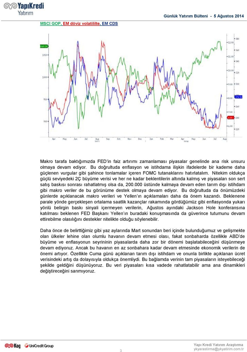 Nitekim oldukça güçlü seviyedeki 2Ç büyüme verisi ve her ne kadar beklentilerin altında kalmış ve piyasaları son sert satış baskısı sonrası rahatlatmış olsa da, 200.