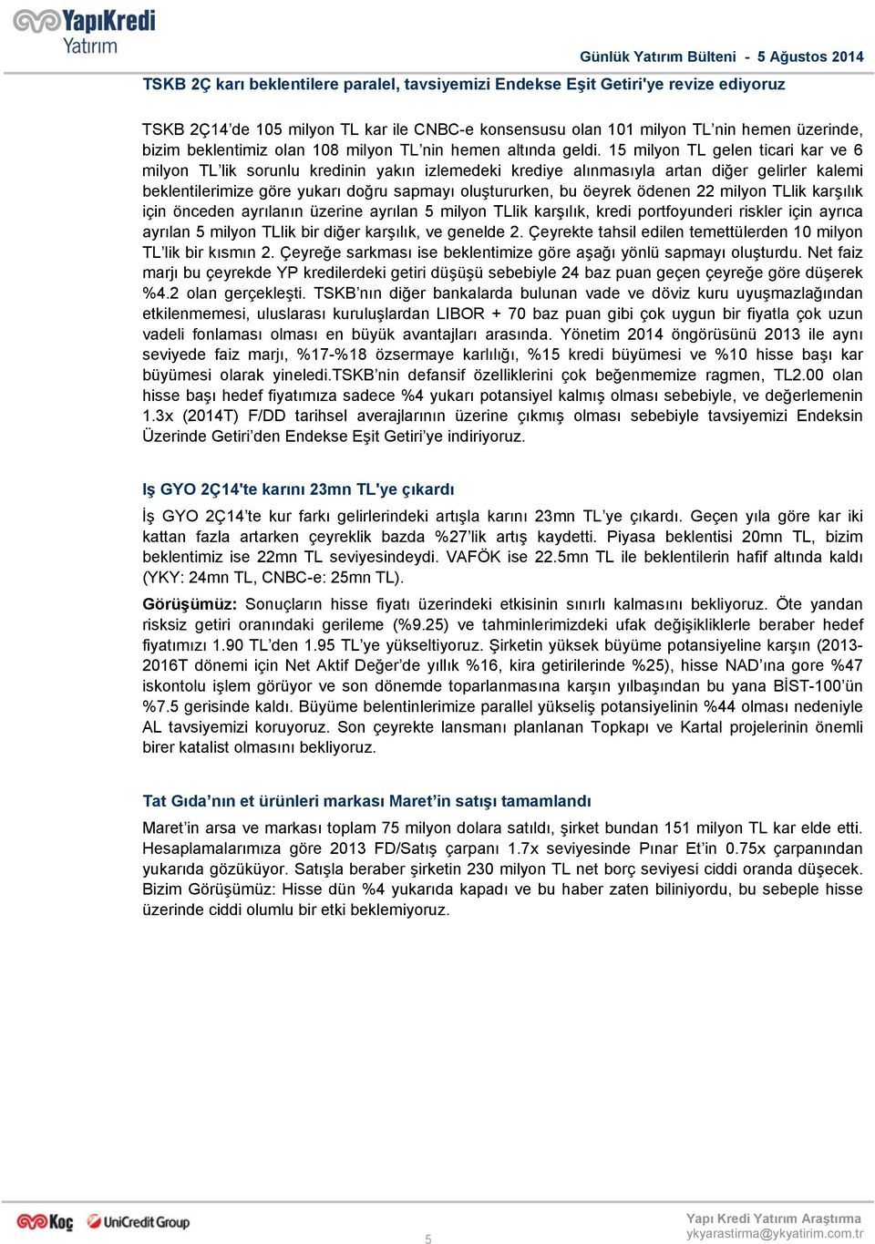 15 milyon TL gelen ticari kar ve 6 milyon TL lik sorunlu kredinin yakın izlemedeki krediye alınmasıyla artan diğer gelirler kalemi beklentilerimize göre yukarı doğru sapmayı oluştururken, bu öeyrek