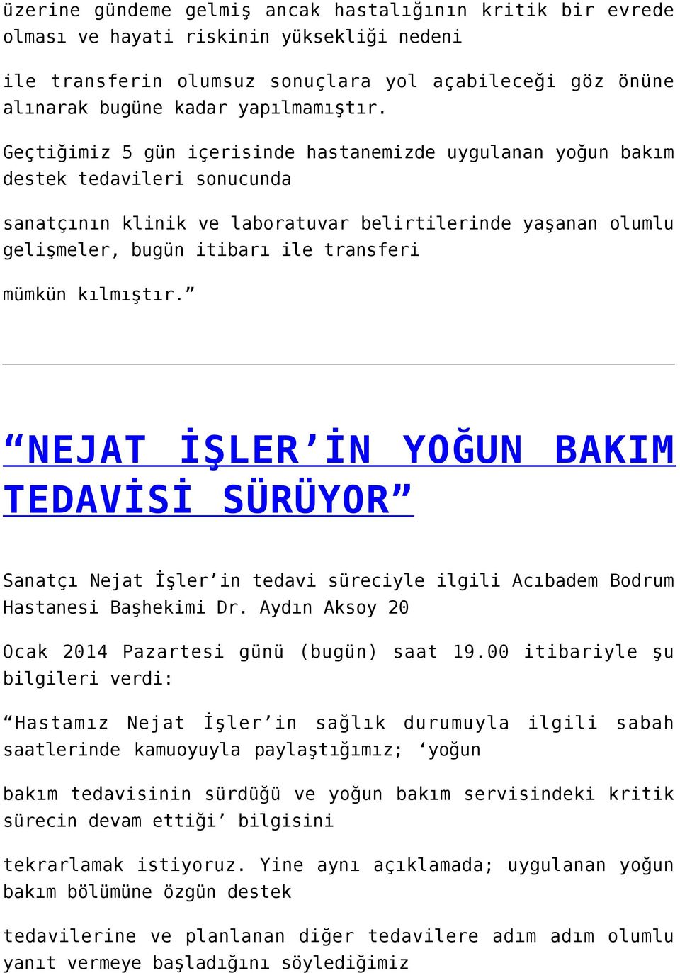 mümkün kılmıştır. NEJAT İŞLER İN YOĞUN BAKIM TEDAVİSİ SÜRÜYOR Sanatçı Nejat İşler in tedavi süreciyle ilgili Acıbadem Bodrum Hastanesi Başhekimi Dr.