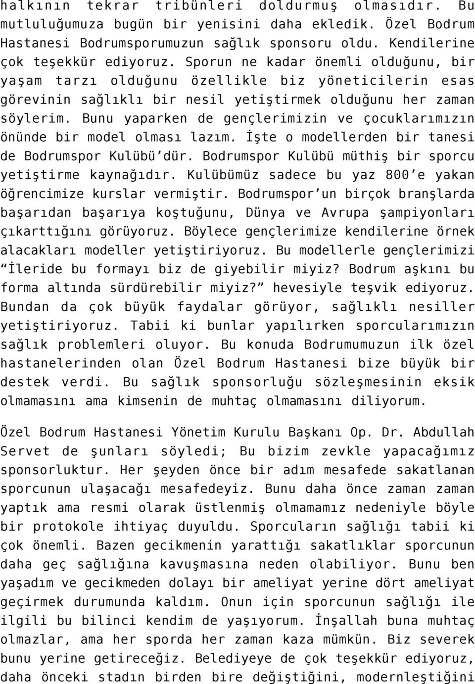 Bunu yaparken de gençlerimizin ve çocuklarımızın önünde bir model olması lazım. İşte o modellerden bir tanesi de Bodrumspor Kulübü dür. Bodrumspor Kulübü müthiş bir sporcu yetiştirme kaynağıdır.