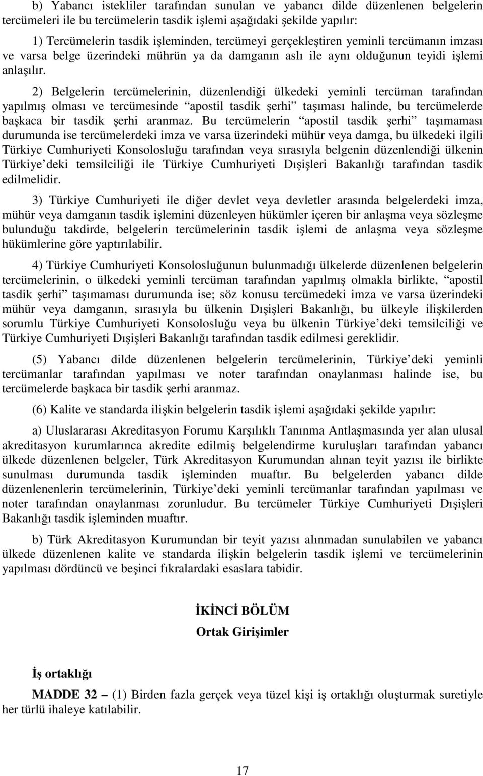 2) Belgelerin tercümelerinin, düzenlendiği ülkedeki yeminli tercüman tarafından yapılmış olması ve tercümesinde apostil tasdik şerhi taşıması halinde, bu tercümelerde başkaca bir tasdik şerhi aranmaz.