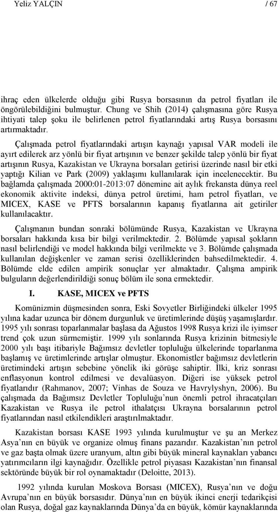 Çalışmada petrol fiyatlarındaki artışın kaynağı yapısal VAR modeli ile ayırt edilerek arz yönlü bir fiyat artışının ve benzer şekilde talep yönlü bir fiyat artışının Rusya, Kazakistan ve Ukrayna