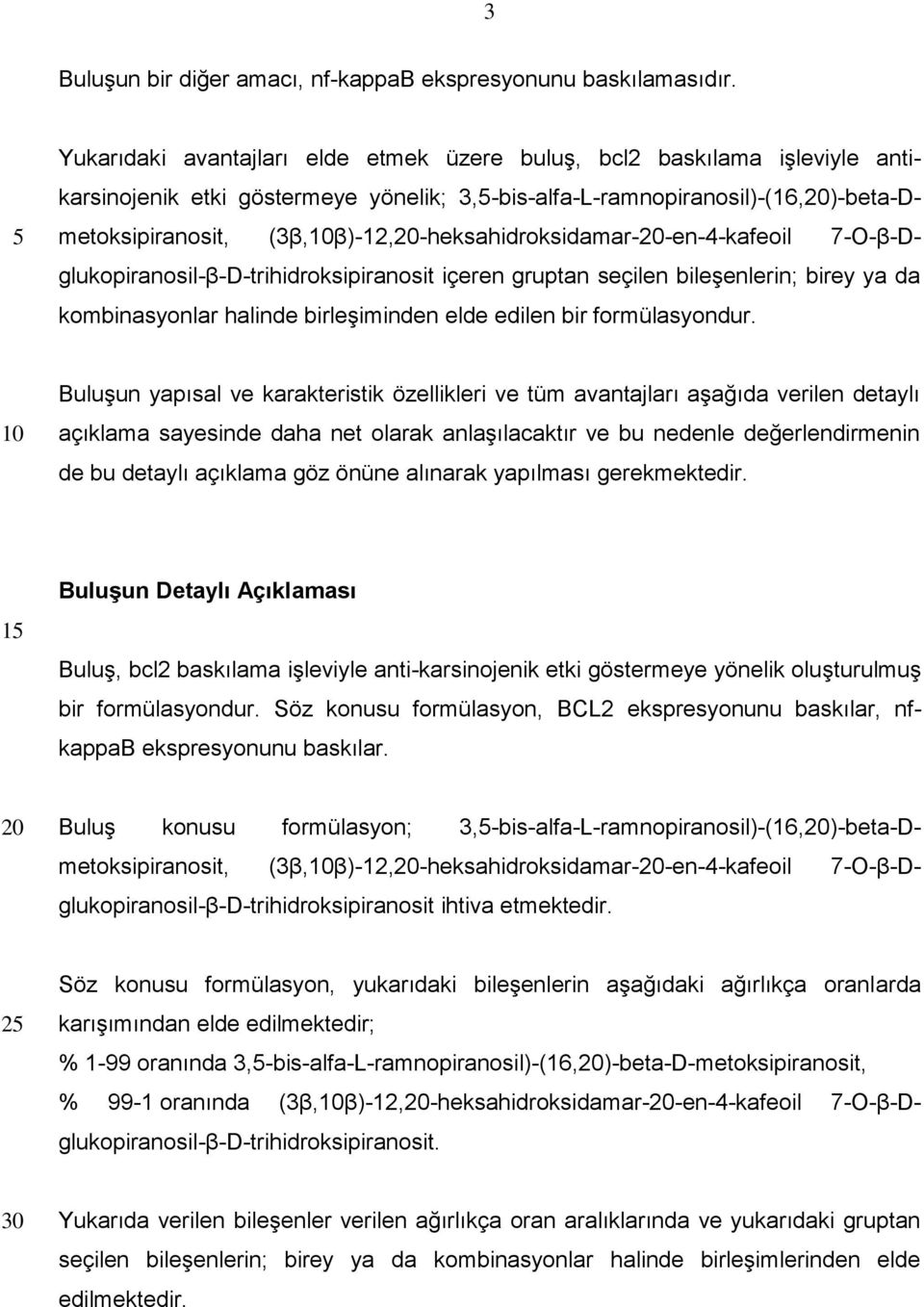 (3β,β)-12,-heksahidroksidamar--en-4-kafeoil 7-O-β-Dglukopiranosil-β-D-trihidroksipiranosit içeren gruptan seçilen bileşenlerin; birey ya da kombinasyonlar halinde birleşiminden elde edilen bir