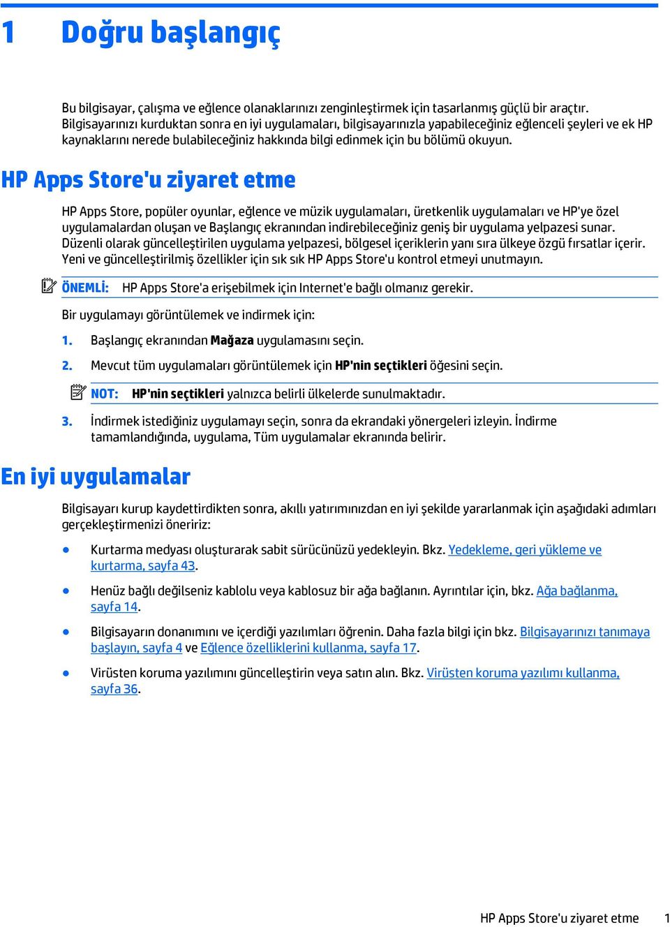 HP Apps Store'u ziyaret etme HP Apps Store, popüler oyunlar, eğlence ve müzik uygulamaları, üretkenlik uygulamaları ve HP'ye özel uygulamalardan oluşan ve Başlangıç ekranından indirebileceğiniz geniş