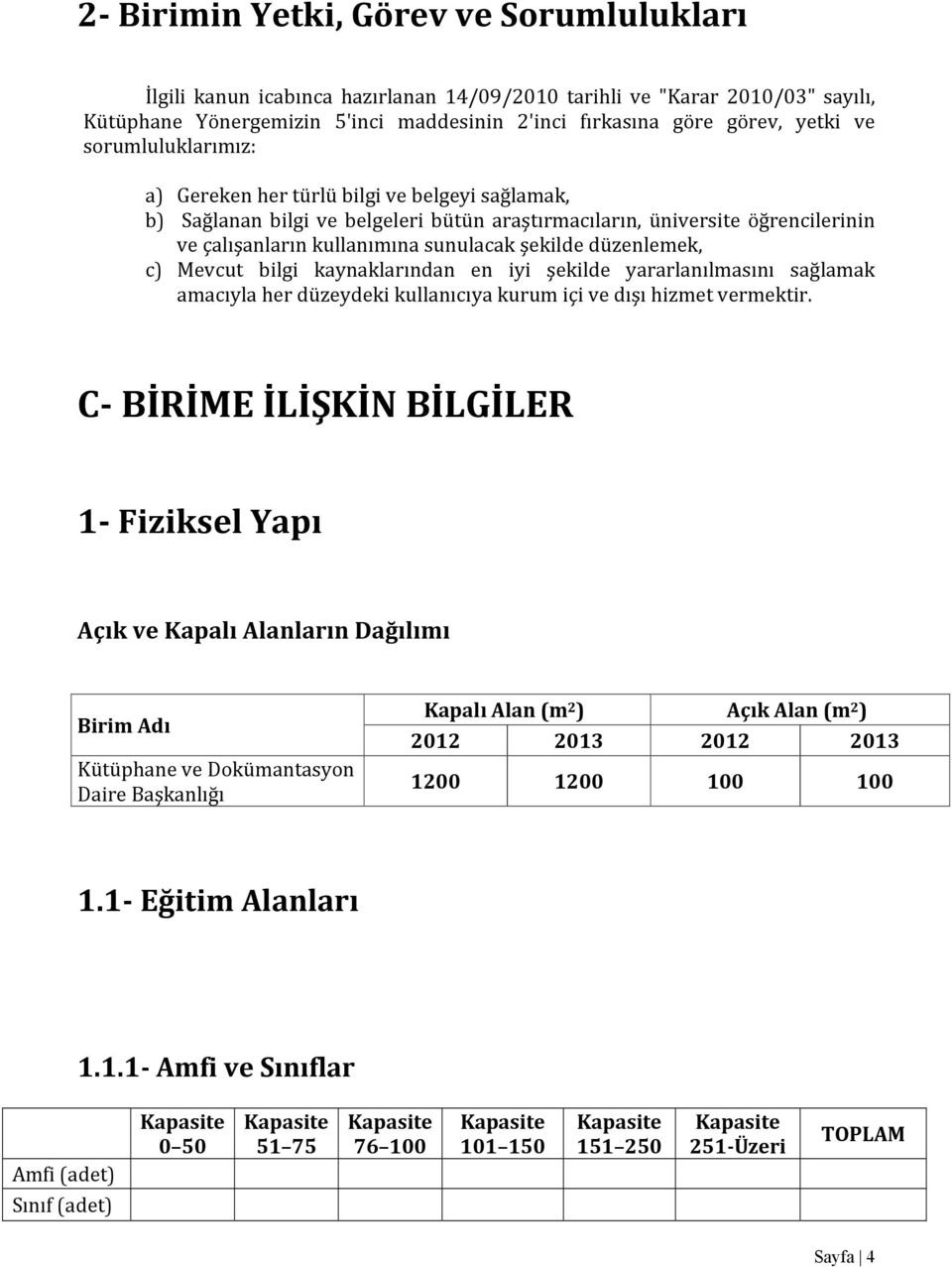 düzenlemek, c) Mevcut bilgi kaynaklarından en iyi şekilde yararlanılmasını sağlamak amacıyla her düzeydeki kullanıcıya kurum içi ve dışı hizmet vermektir.