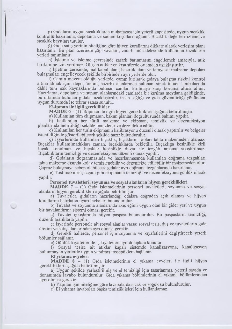 h) İşletme ve işletme çevresinde zararlı barınmasını engellemek amacıyla, atık birikimine izin verilmez. Oluşan atıklar en kısa sürede ortamdan uzaklaştırılır.