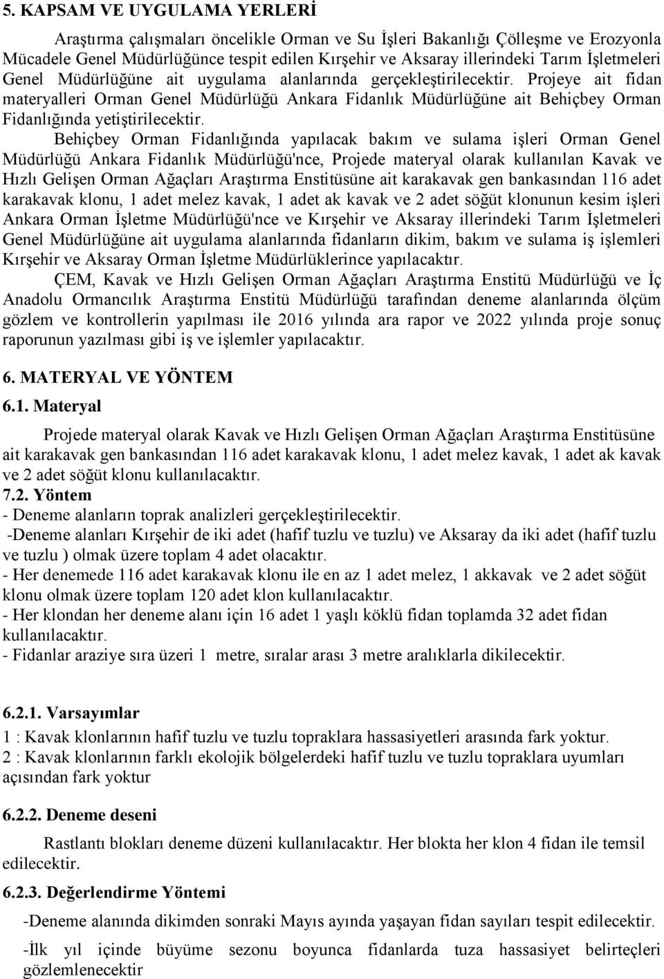 Projeye ait fidan materyalleri Orman Genel Müdürlüğü Ankara Fidanlık Müdürlüğüne ait Behiçbey Orman Fidanlığında yetiģtirilecektir.