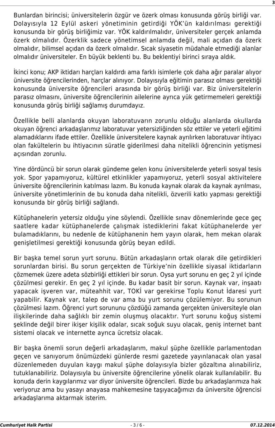 Özerklik sadece yönetimsel anlamda değil, mali açıdan da özerk olmalıdır, bilimsel açıdan da özerk olmalıdır. Sıcak siyasetin müdahale etmediği alanlar olmalıdır üniversiteler. En büyük beklenti bu.