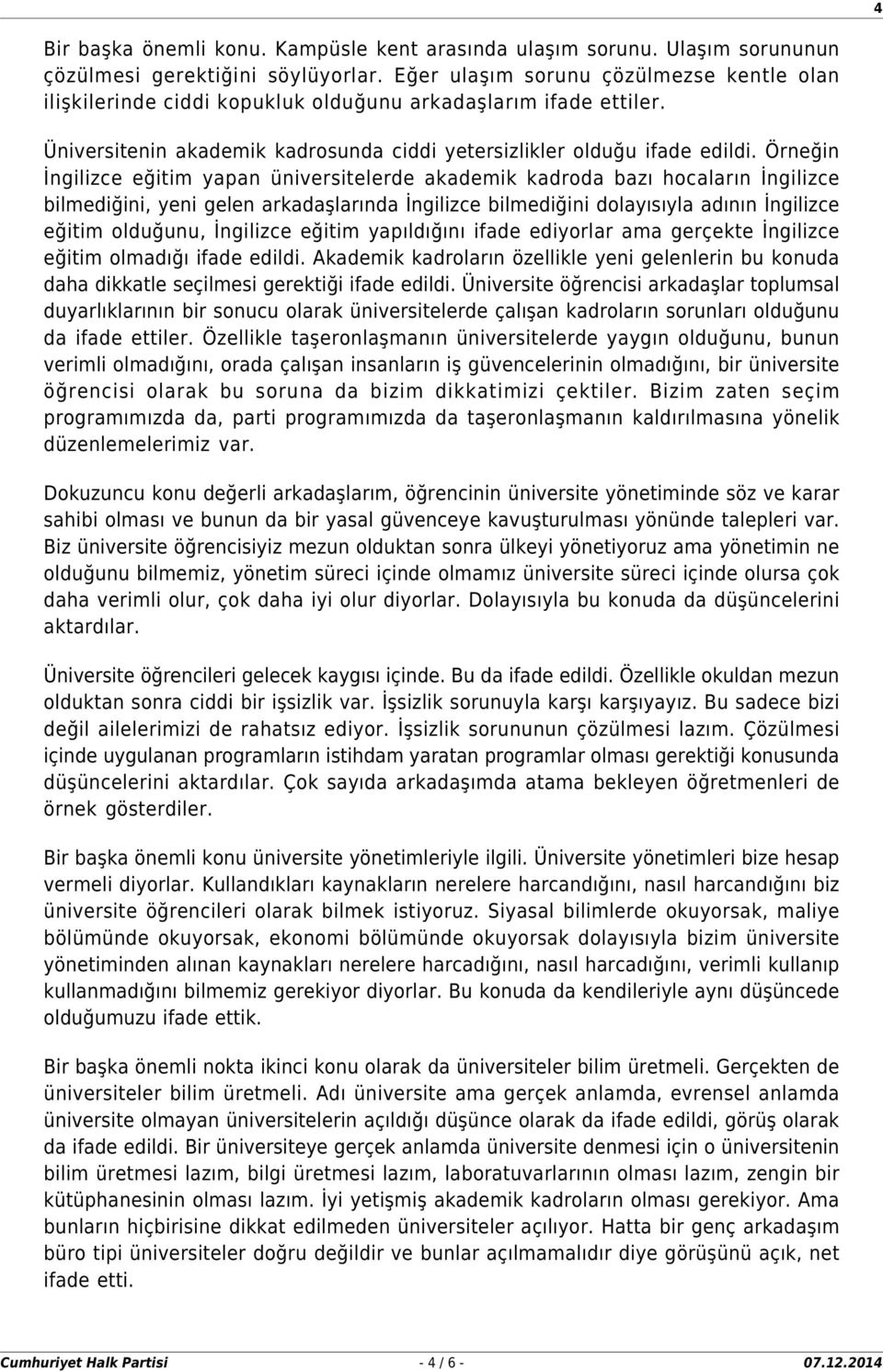 Örneğin İngilizce eğitim yapan üniversitelerde akademik kadroda bazı hocaların İngilizce bilmediğini, yeni gelen arkadaşlarında İngilizce bilmediğini dolayısıyla adının İngilizce eğitim olduğunu,