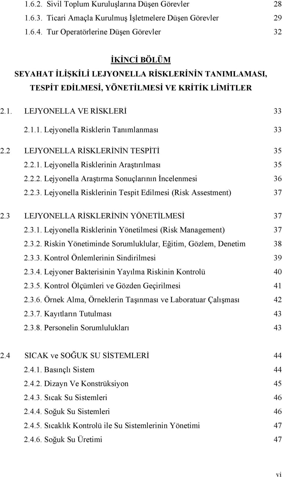 2 LEJYONELLA RİSKLERİNİN TESPİTİ 35 2.2.1. Lejyonella Risklerinin Araştırılması 35 2.2.2. Lejyonella Araştırma Sonuçlarının İncelenmesi 36 2.2.3. Lejyonella Risklerinin Tespit Edilmesi (Risk Assestment) 37 2.