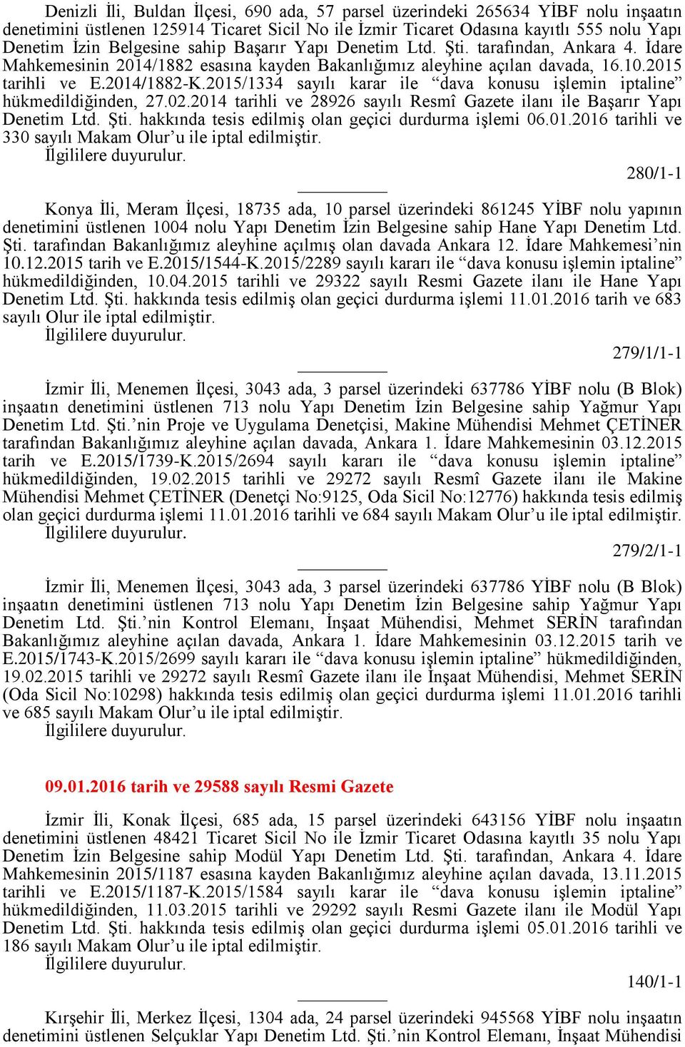 2015/1334 sayılı karar ile dava konusu işlemin iptaline hükmedildiğinden, 27.02.2014 tarihli ve 28926 sayılı Resmî Gazete ilanı ile Başarır Yapı Denetim Ltd. Şti.