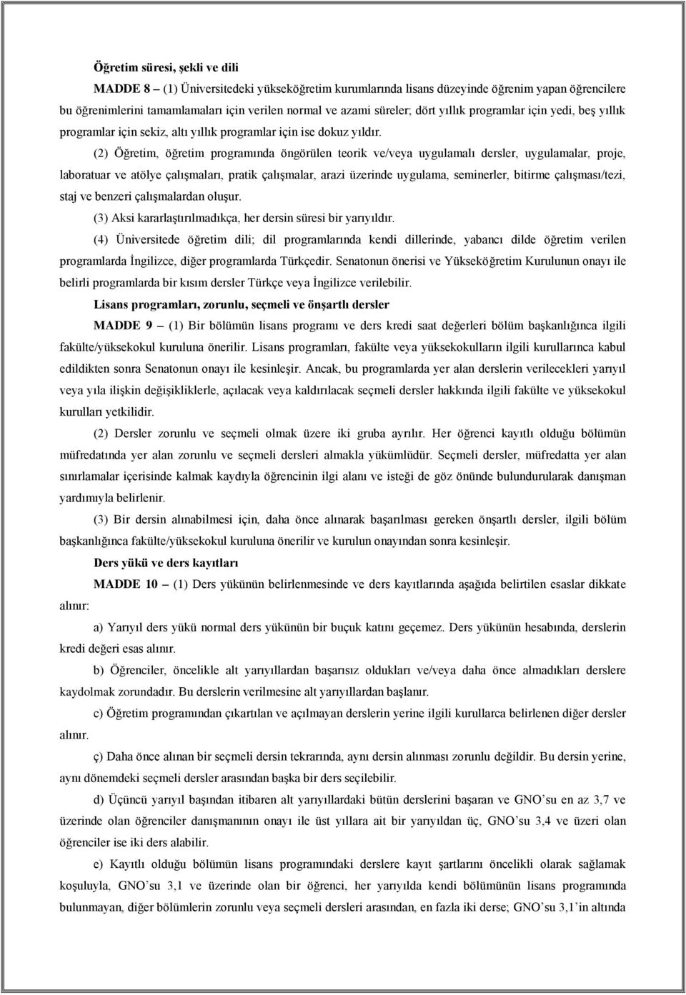 (2) Öğretim, öğretim programında öngörülen teorik ve/veya uygulamalı dersler, uygulamalar, proje, laboratuar ve atölye çalışmaları, pratik çalışmalar, arazi üzerinde uygulama, seminerler, bitirme