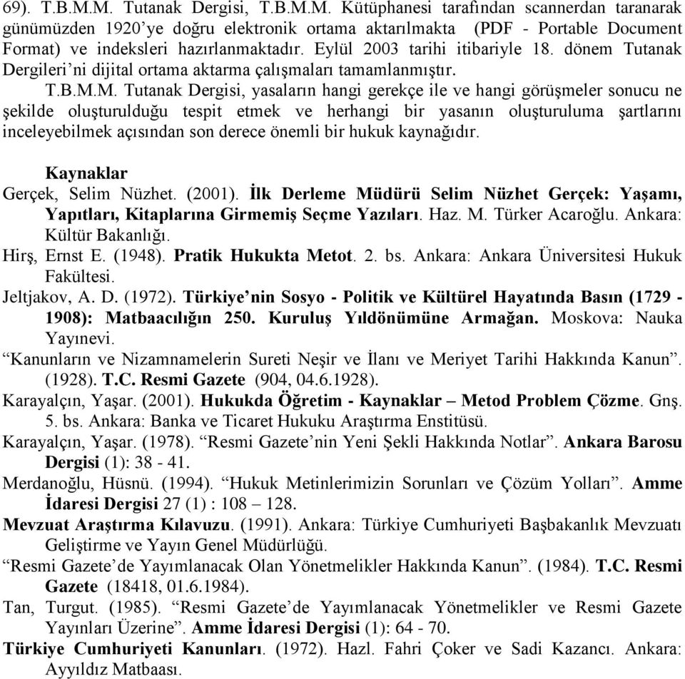 M. Tutanak Dergisi, yasaların hangi gerekçe ile ve hangi görüşmeler sonucu ne şekilde oluşturulduğu tespit etmek ve herhangi bir yasanın oluşturuluma şartlarını inceleyebilmek açısından son derece