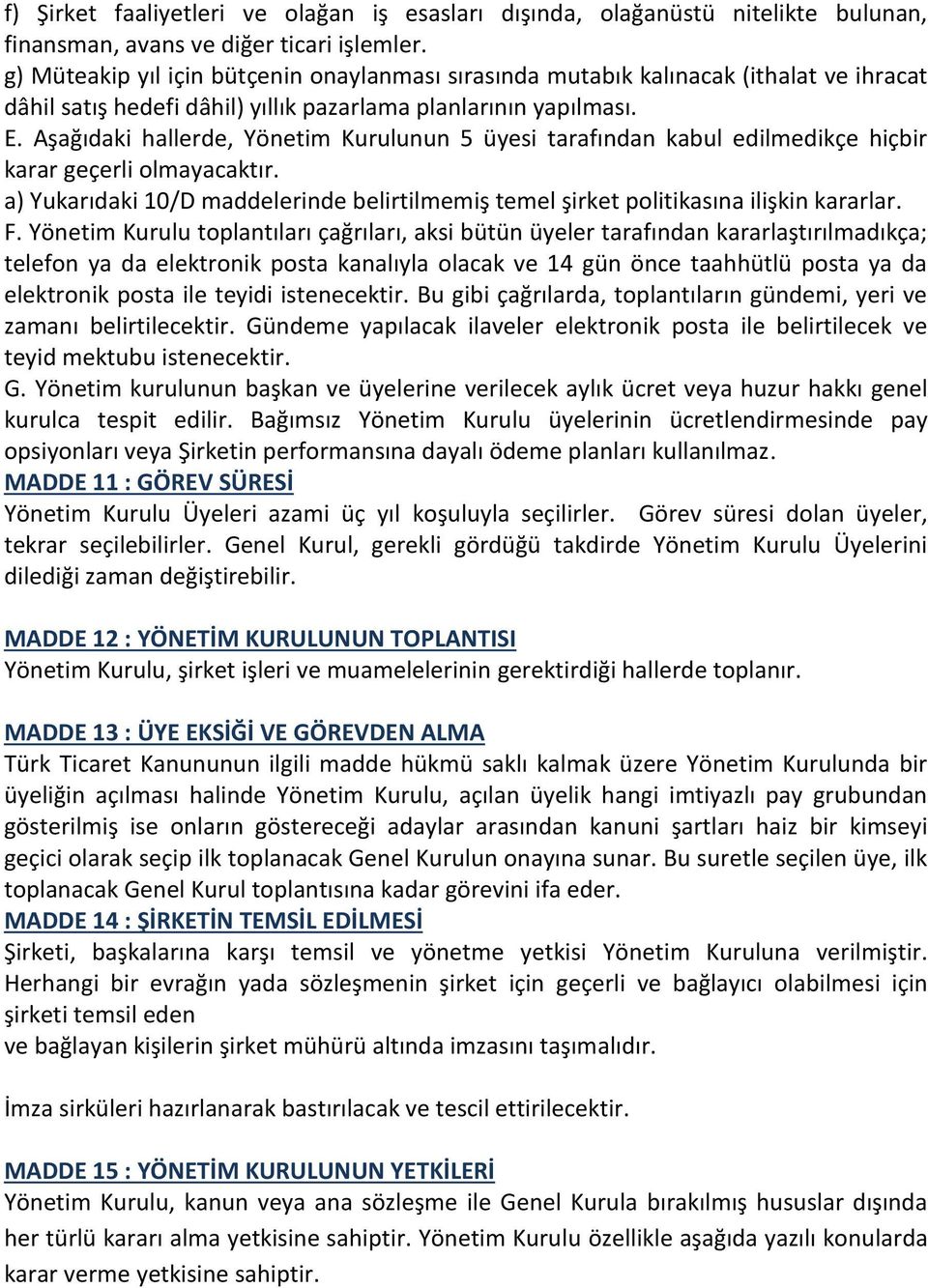 Aşağıdaki hallerde, Yönetim Kurulunun 5 üyesi tarafından kabul edilmedikçe hiçbir karar geçerli olmayacaktır. a) Yukarıdaki 10/D maddelerinde belirtilmemiş temel şirket politikasına ilişkin kararlar.