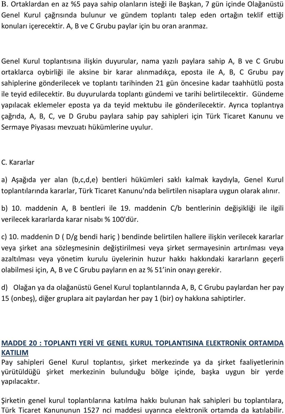 Genel Kurul toplantısına ilişkin duyurular, nama yazılı paylara sahip A, B ve C Grubu ortaklarca oybirliği ile aksine bir karar alınmadıkça, eposta ile A, B, C Grubu pay sahiplerine gönderilecek ve