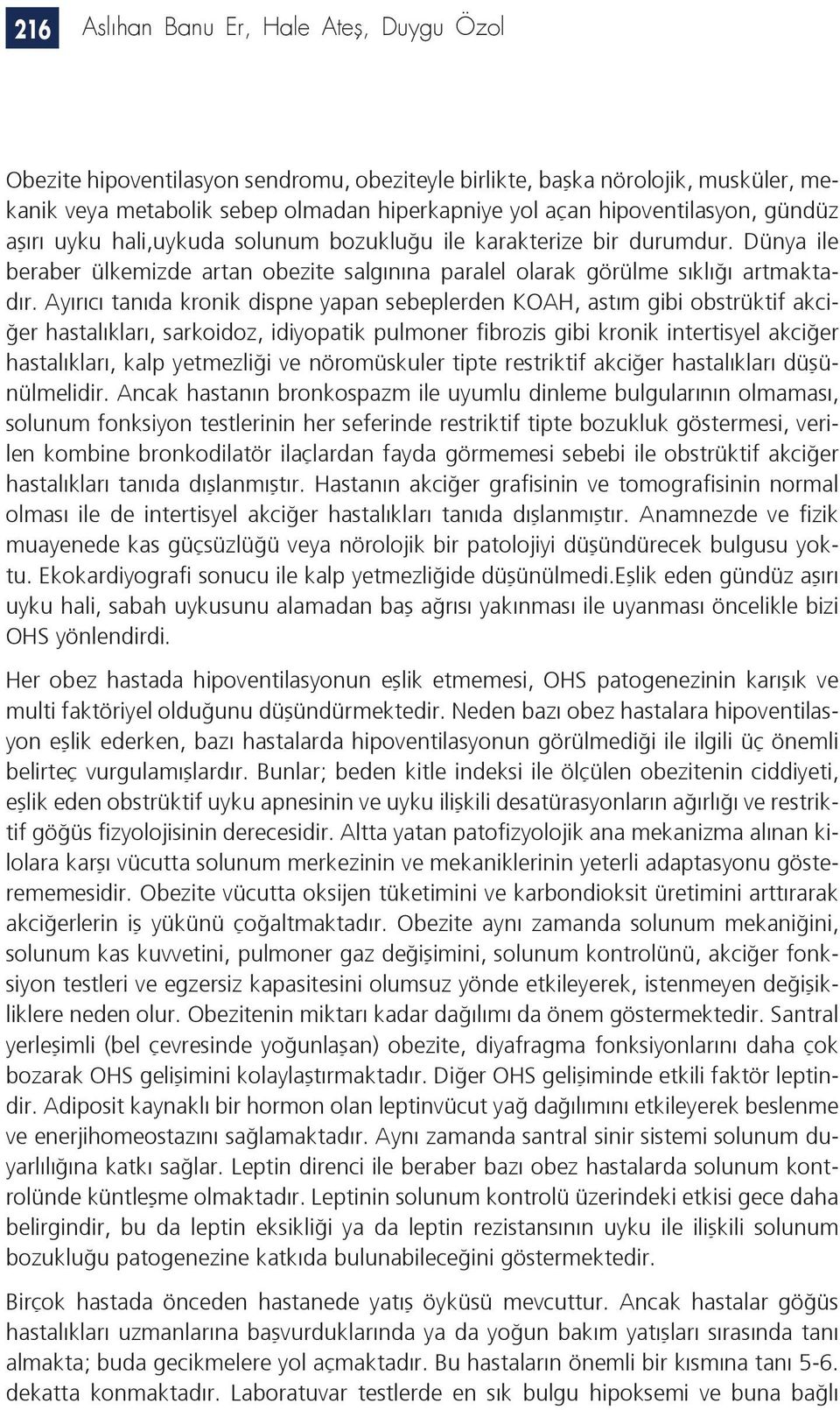 Ayırıcı tanıda kronik dispne yapan sebeplerden KOAH, astım gibi obstrüktif akciğer hastalıkları, sarkoidoz, idiyopatik pulmoner fibrozis gibi kronik intertisyel akciğer hastalıkları, kalp yetmezliği