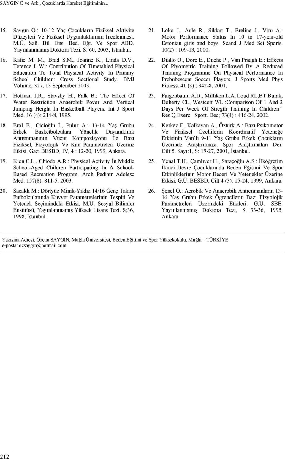 : Contribution Of Timetabled Physical Education To Total Physical Activity In Primary School Children: Cross Sectional Study. BMJ Volume, 327, 13 September 2003. 17. Hofman J.R., Stavsky H., Falk B.