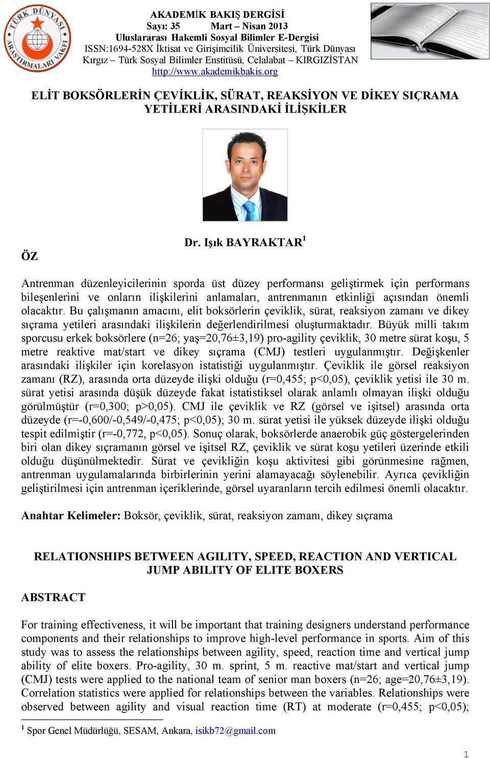 olacaktır. Bu çalışmanın amacını, elit boksörlerin çeviklik, sürat, reaksiyon zamanı ve dikey sıçrama yetileri arasındaki ilişkilerin değerlendirilmesi oluşturmaktadır.