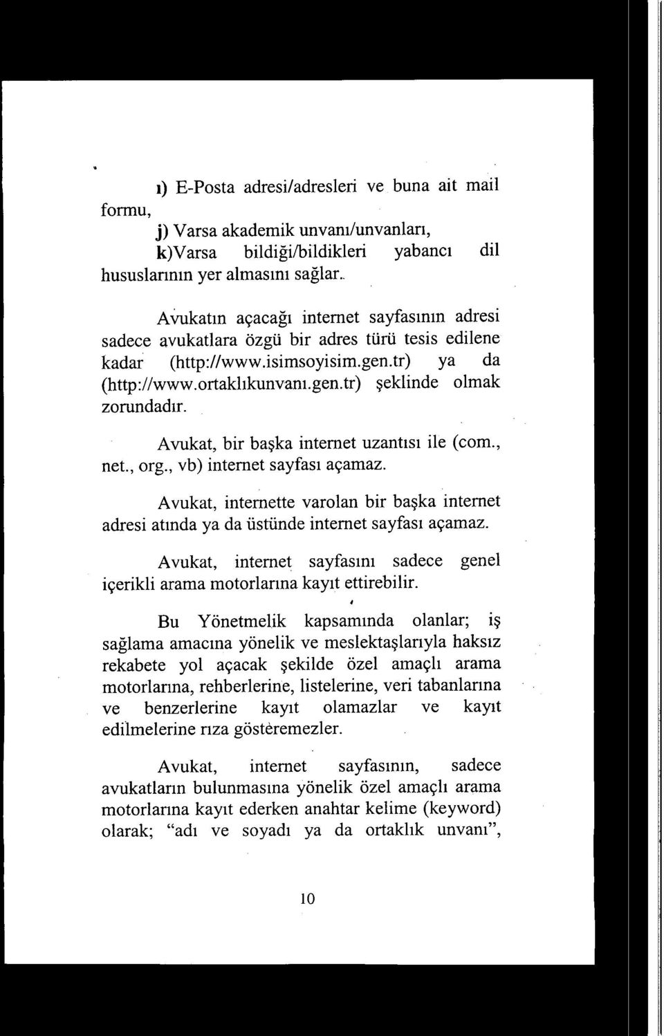 Avukat, bir ba şka internet uzant ıs ı ile (corn., net., org., vb) internet sayfas ı açamaz. Avukat, internette varolan bir ba şka internet adresi at ında ya da üstünde internet sayfas ı açarnaz.