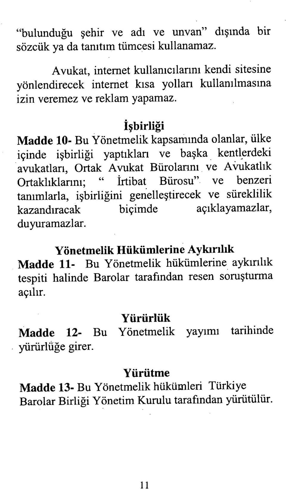 İşbirliği Madde 10- Bu Yönetmelik kapsam ında olanlar, ülke içinde i şbirliği yaptıkları ve başka kentlerdeki avukatlar ı, Ortak Avukat Büroların ı ve Avukatl ık Ortakl ıklann ı; " İrtibat Bürosu" ve